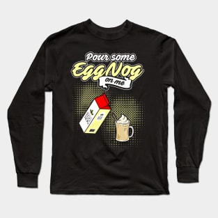 Pour Some Egg Nog On Me v2 Long Sleeve T-Shirt